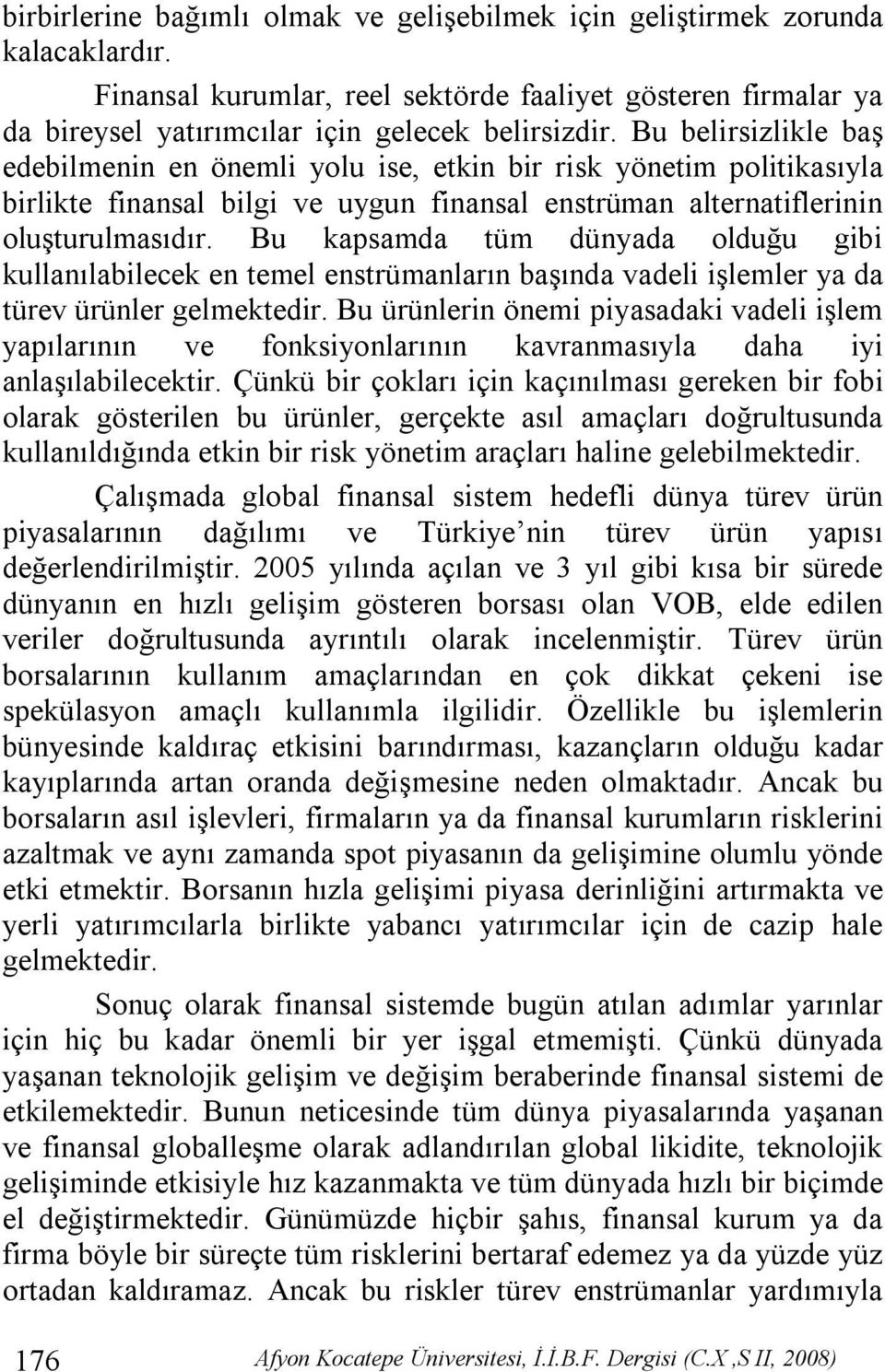 Bu kapsamda tüm dünyada olduğu gibi kullanılabilecek en temel enstrümanların başında vadeli işlemler ya da türev ürünler gelmektedir.