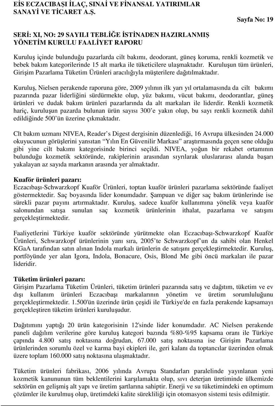 Kuruluş, Nielsen perakende raporuna göre, 2009 yılının ilk yarı yıl ortalamasında da cilt bakımı pazarında pazar liderliğini sürdürmekte olup, yüz bakımı, vücut bakımı, deodorantlar, güneş ürünleri