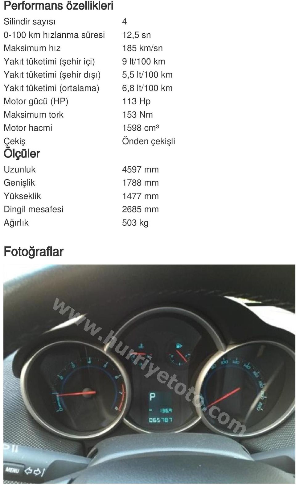 6,8 lt/100 km Motor gücü (HP) 113 Hp Maksimum tork 153 Nm Motor hacmi 1598 cm³ Çekiş Ölçüler Uzunluk