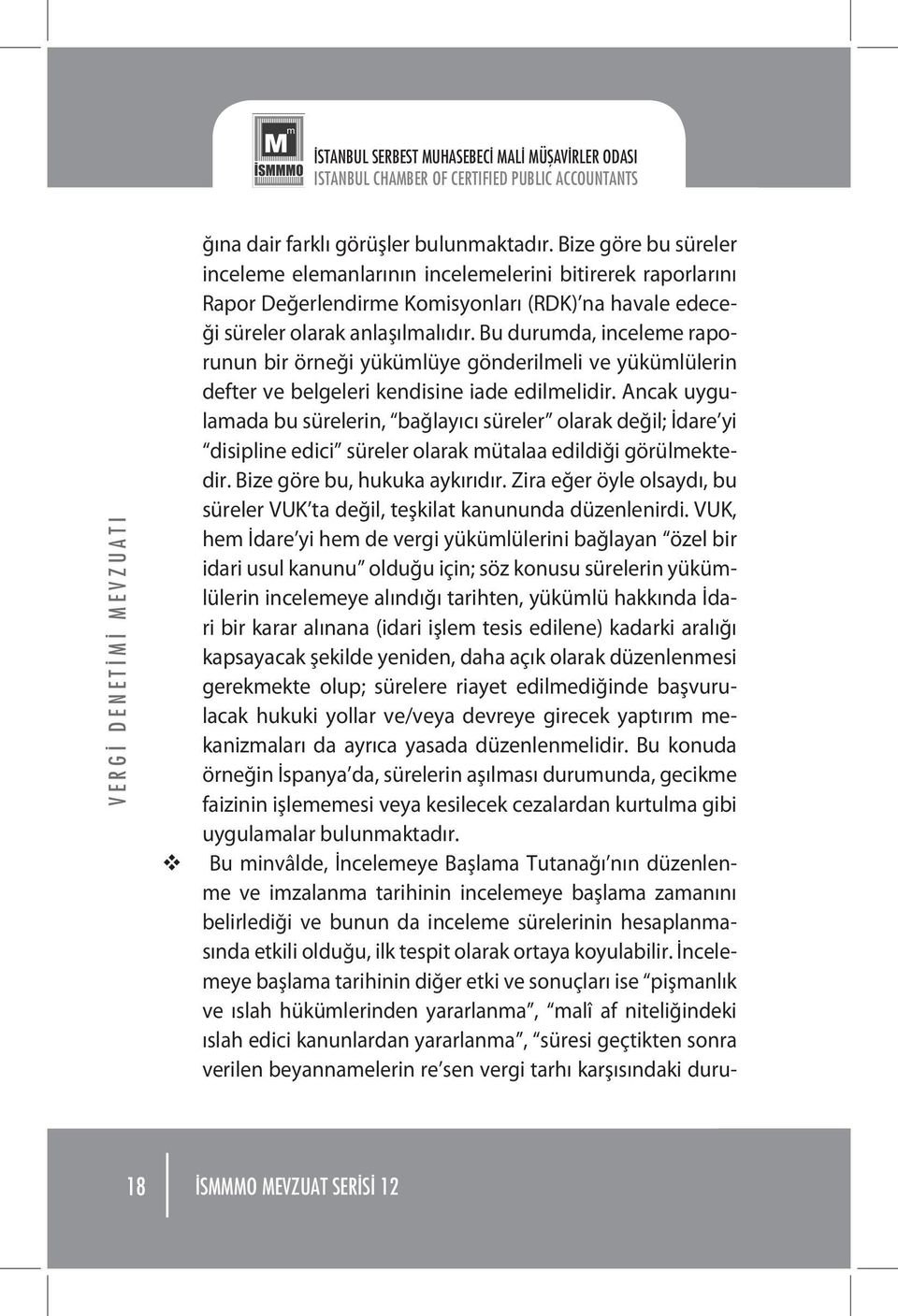 Bu durumda, inceleme raporunun bir örneği yükümlüye gönderilmeli ve yükümlülerin defter ve belgeleri kendisine iade edilmelidir.