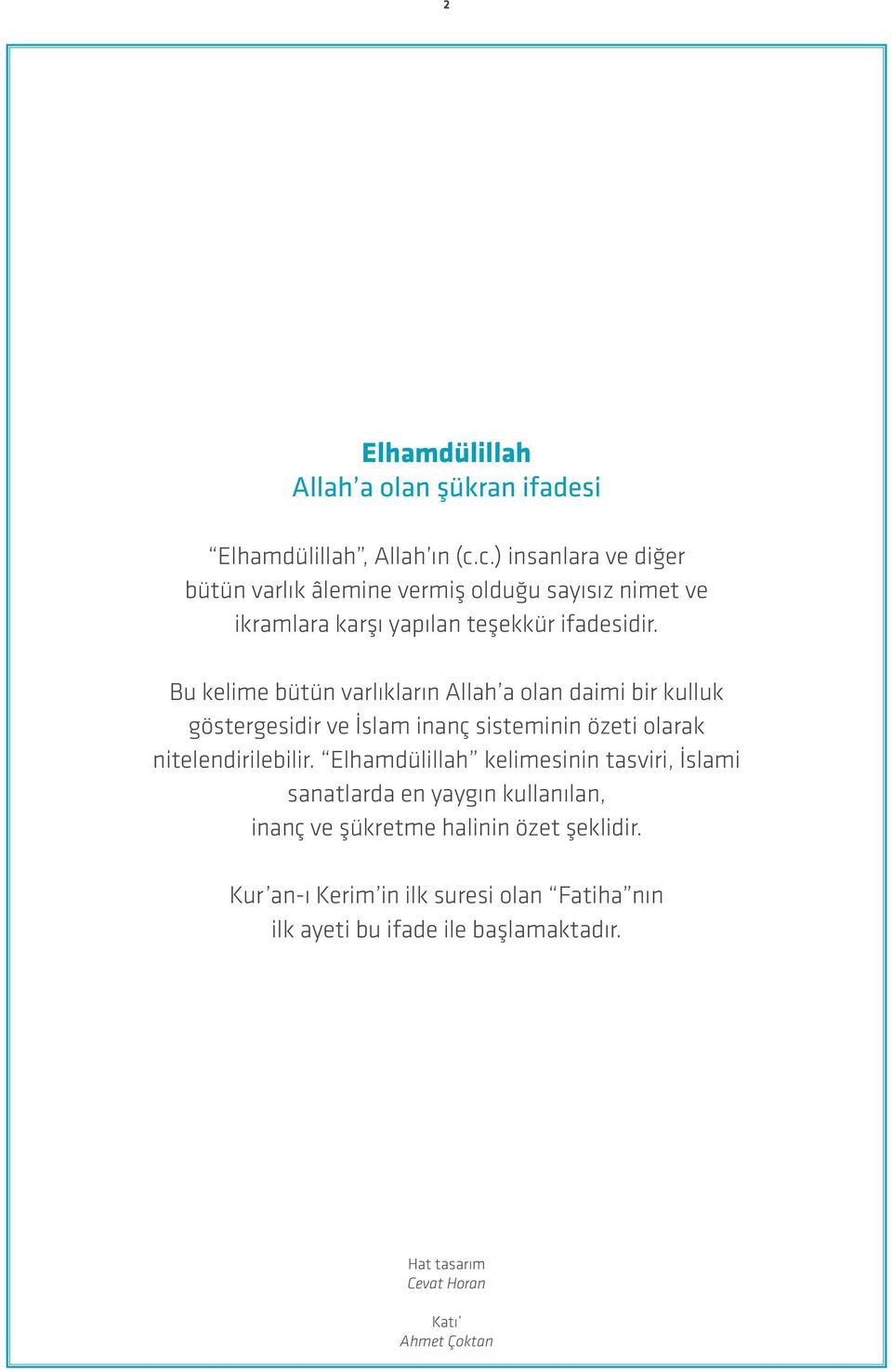 Bu kelime bütün varlıkların Allah a olan daimi bir kulluk göstergesidir ve İslam inanç sisteminin özeti olarak nitelendirilebilir.