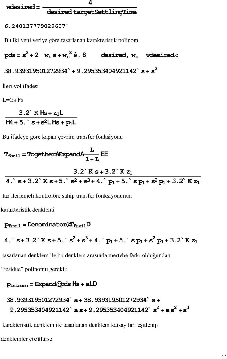 `s+s 2 L Hs+ p 1 L T fazil = TogetherAExpandA faz ilerlemeli kontrolöre sahip transfer fonksiyonunun karakteristik denklemi L 1+ L EE 3.2`K s+ 3.2`K z 1 4.`s+ 3.2`K s+5.`s 2 + s 3 + 4.