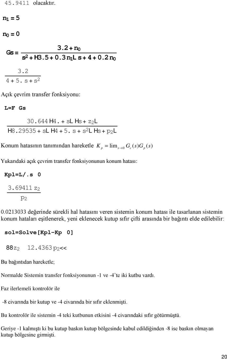 s + s 2 L Hs+ p 2 L 3.69411 z 2 p 2 tasarlanan sistemin sol=solve[kpl-kp ] 88z 2 12.