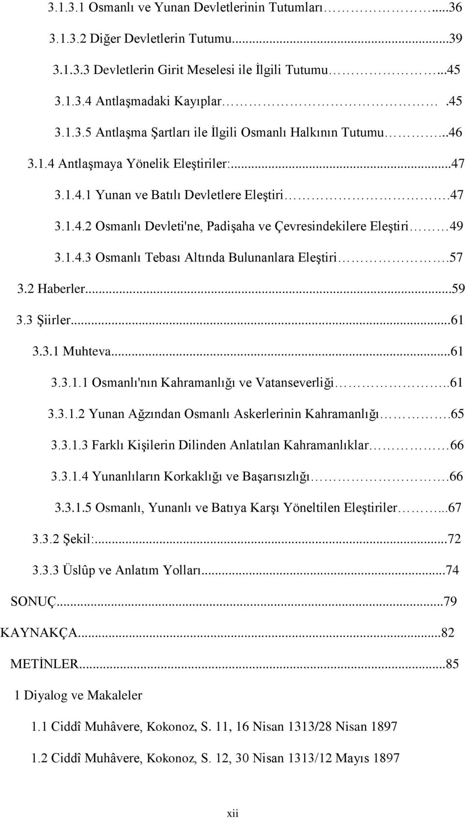 57 3.2 Haberler...59 3.3 Şiirler...61 3.3.1 Muhteva...61 3.3.1.1 Osmanlı'nın Kahramanlığı ve Vatanseverliği..61 3.3.1.2 Yunan Ağzından Osmanlı Askerlerinin Kahramanlığı.65 3.3.1.3 Farklı Kişilerin Dilinden Anlatılan Kahramanlıklar 66 3.