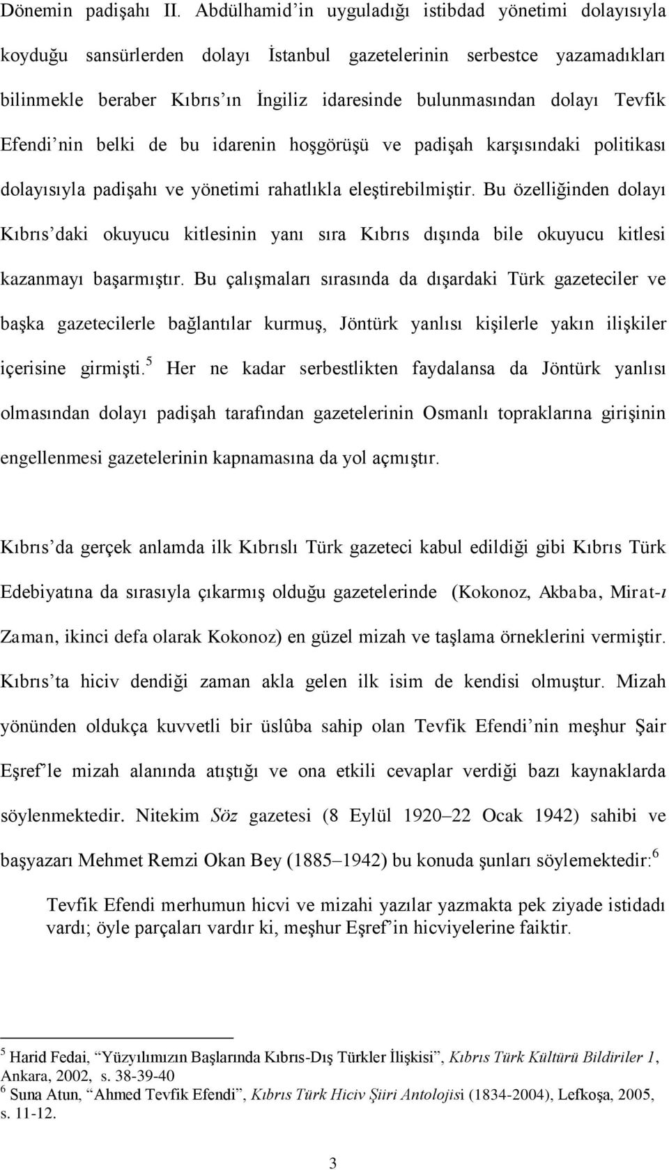 Tevfik Efendi nin belki de bu idarenin hoşgörüşü ve padişah karşısındaki politikası dolayısıyla padişahı ve yönetimi rahatlıkla eleştirebilmiştir.