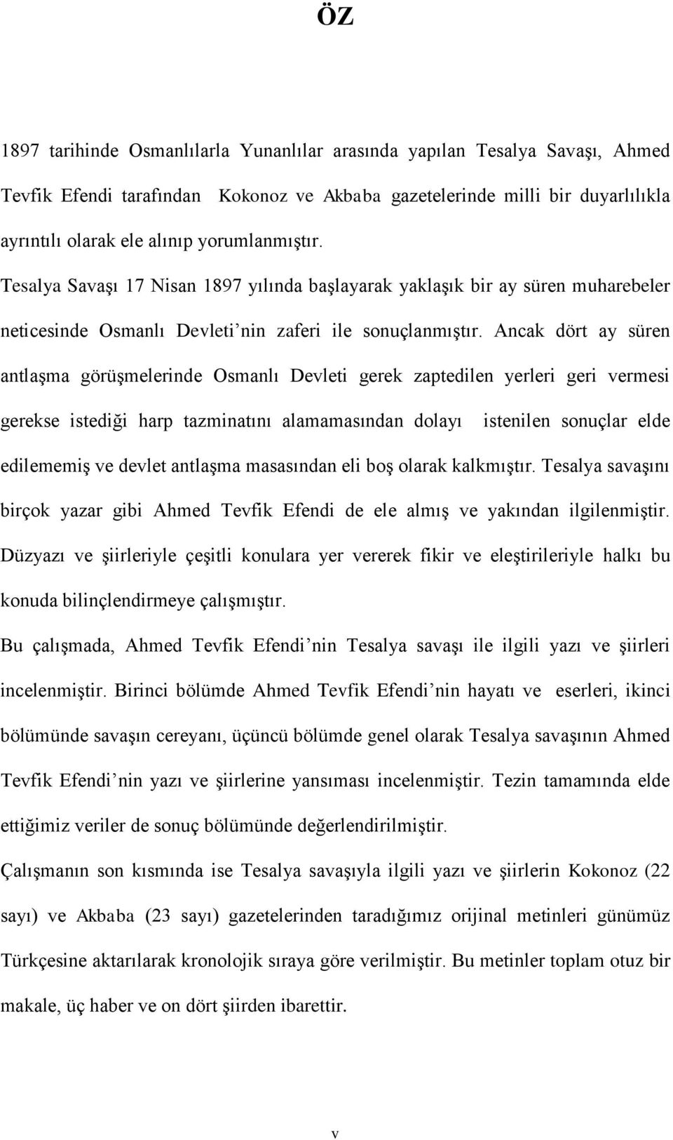 Ancak dört ay süren antlaşma görüşmelerinde Osmanlı Devleti gerek zaptedilen yerleri geri vermesi gerekse istediği harp tazminatını alamamasından dolayı istenilen sonuçlar elde edilememiş ve devlet