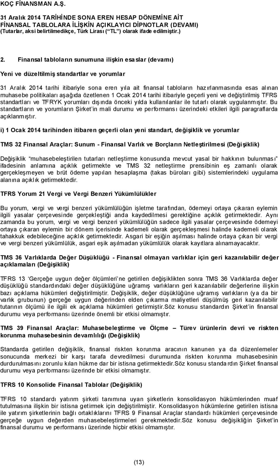 uygulanmıştır. Bu standartların ve yorumların Şirket in mali durumu ve performansı üzerindeki etkileri ilgili paragraflarda açıklanmıştır.