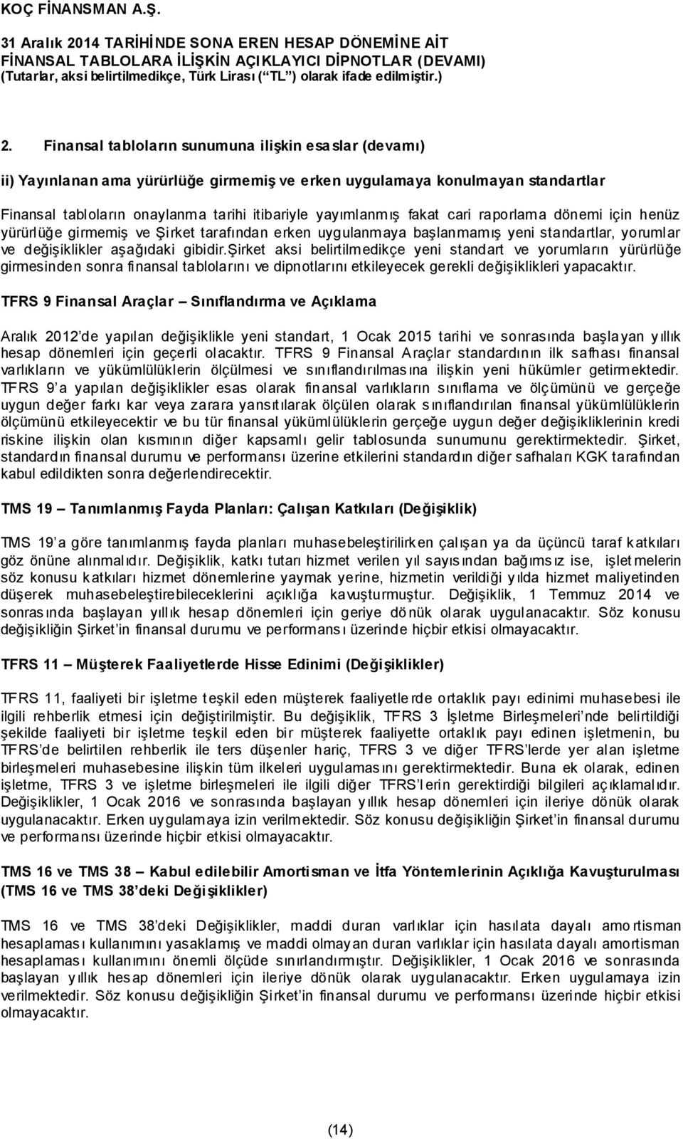 şirket aksi belirtilmedikçe yeni standart ve yorumların yürürlüğe girmesinden sonra finansal tablolarını ve dipnotlarını etkileyecek gerekli değişiklikleri yapacaktır.