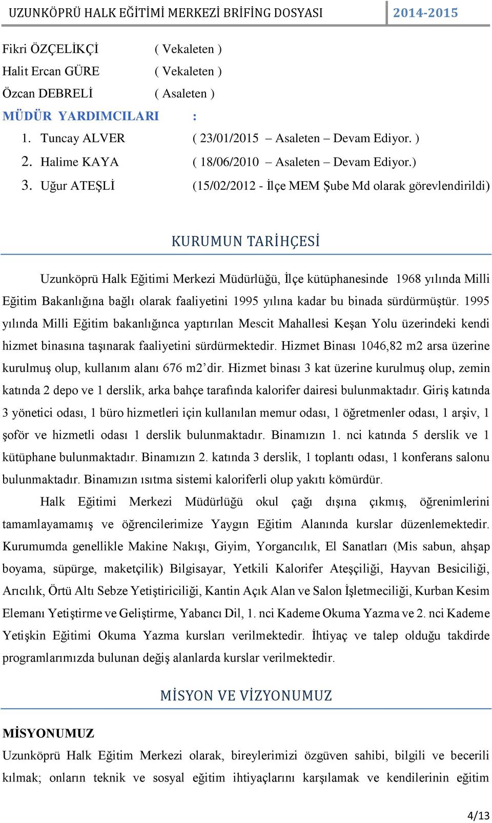 Uğur ATEŞLİ (15/02/2012 - İlçe MEM Şube Md olarak görevlendirildi) KURUMUN TARI HÇESI Uzunköprü Halk Eğitimi Merkezi Müdürlüğü, İlçe kütüphanesinde 1968 yılında Milli Eğitim Bakanlığına bağlı olarak