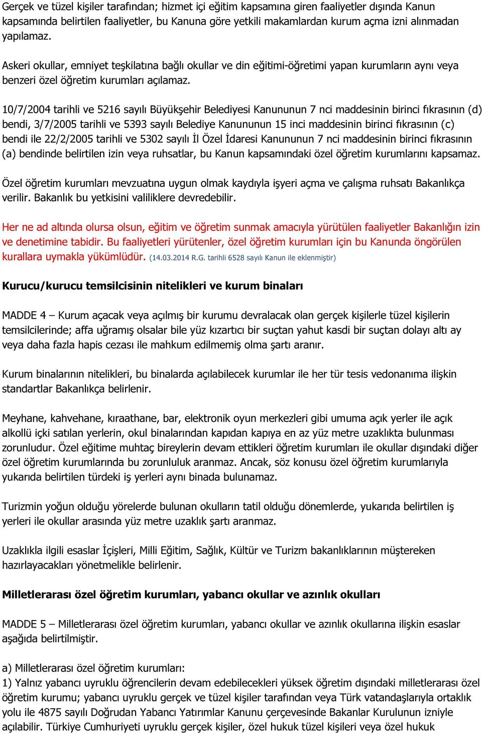 10/7/2004 tarihli ve 5216 sayılı Büyükşehir Belediyesi Kanununun 7 nci maddesinin birinci fıkrasının (d) bendi, 3/7/2005 tarihli ve 5393 sayılı Belediye Kanununun 15 inci maddesinin birinci