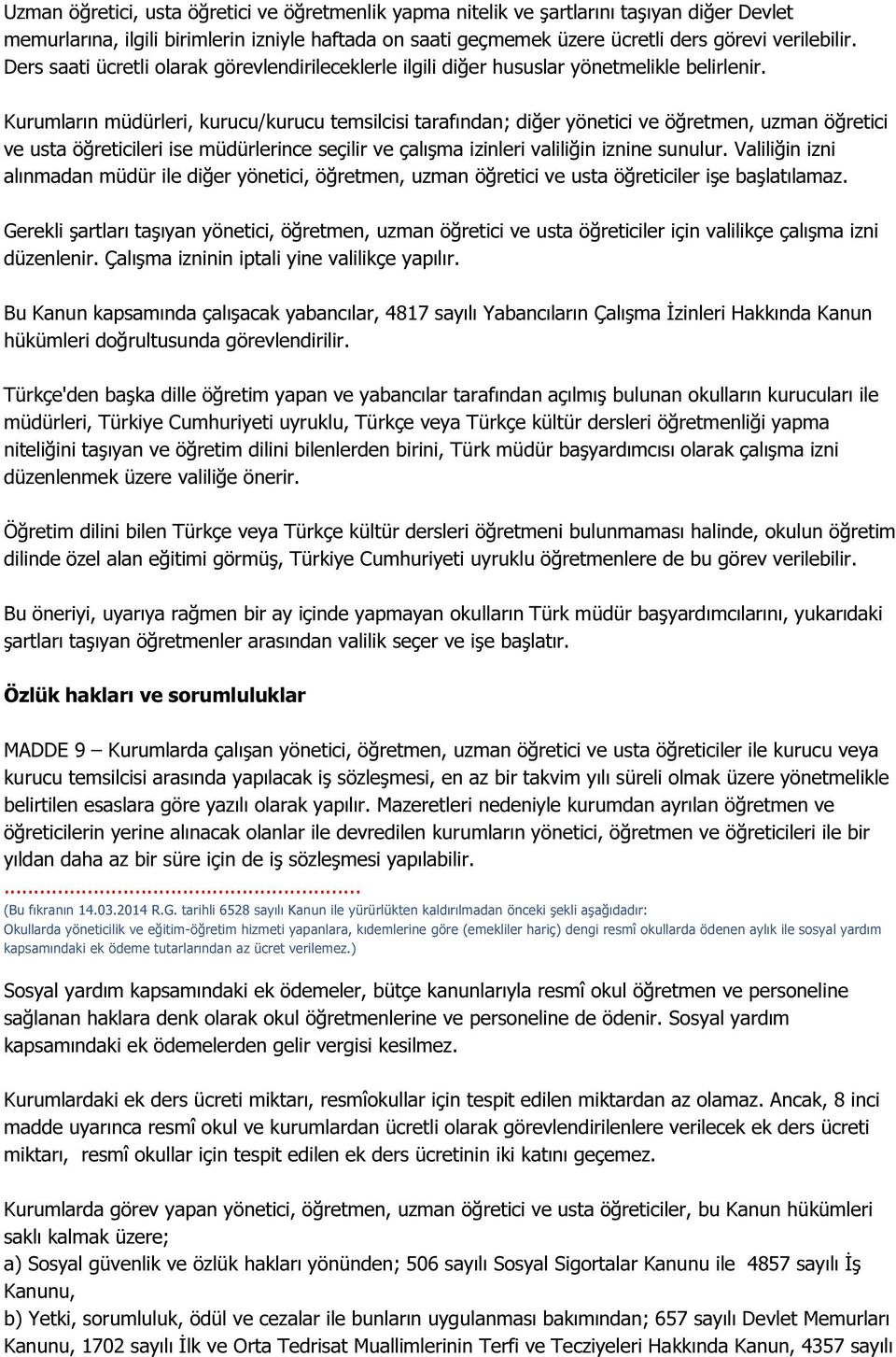 Kurumların müdürleri, kurucu/kurucu temsilcisi tarafından; diğer yönetici ve öğretmen, uzman öğretici ve usta öğreticileri ise müdürlerince seçilir ve çalışma izinleri valiliğin iznine sunulur.