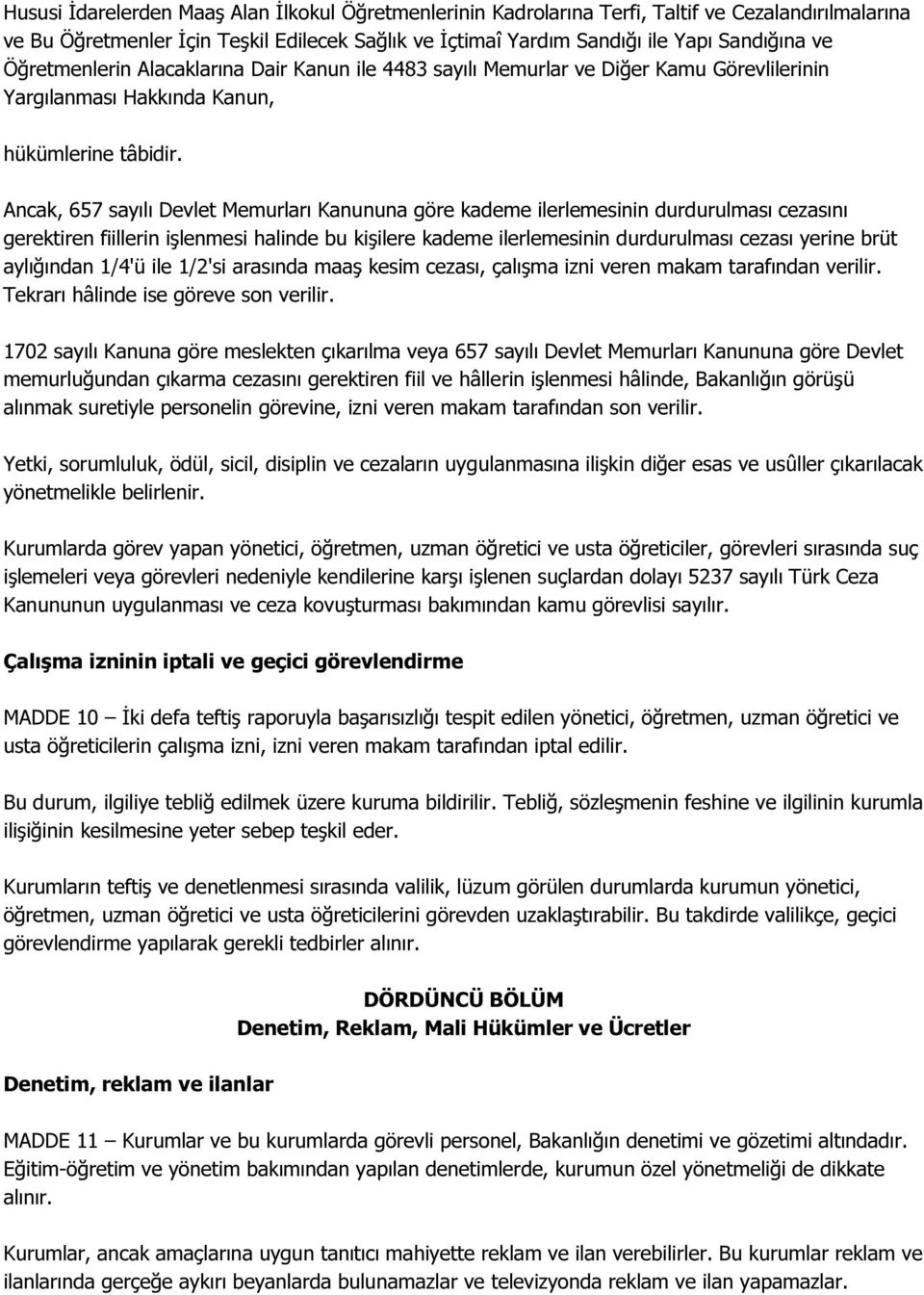 Ancak, 657 sayılı Devlet Memurları Kanununa göre kademe ilerlemesinin durdurulması cezasını gerektiren fiillerin işlenmesi halinde bu kişilere kademe ilerlemesinin durdurulması cezası yerine brüt