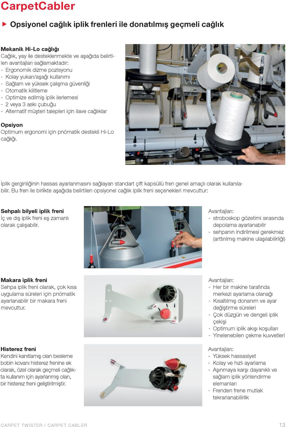 cağlıklar Opsiyon Optimum ergonomi için pnömatik destekli Hi-Lo cağlığı. İplik gerginliğinin hassas ayarlanmasını sağlayan standart çift kapsüllü fren genel amaçlı olarak kullanılabilir.