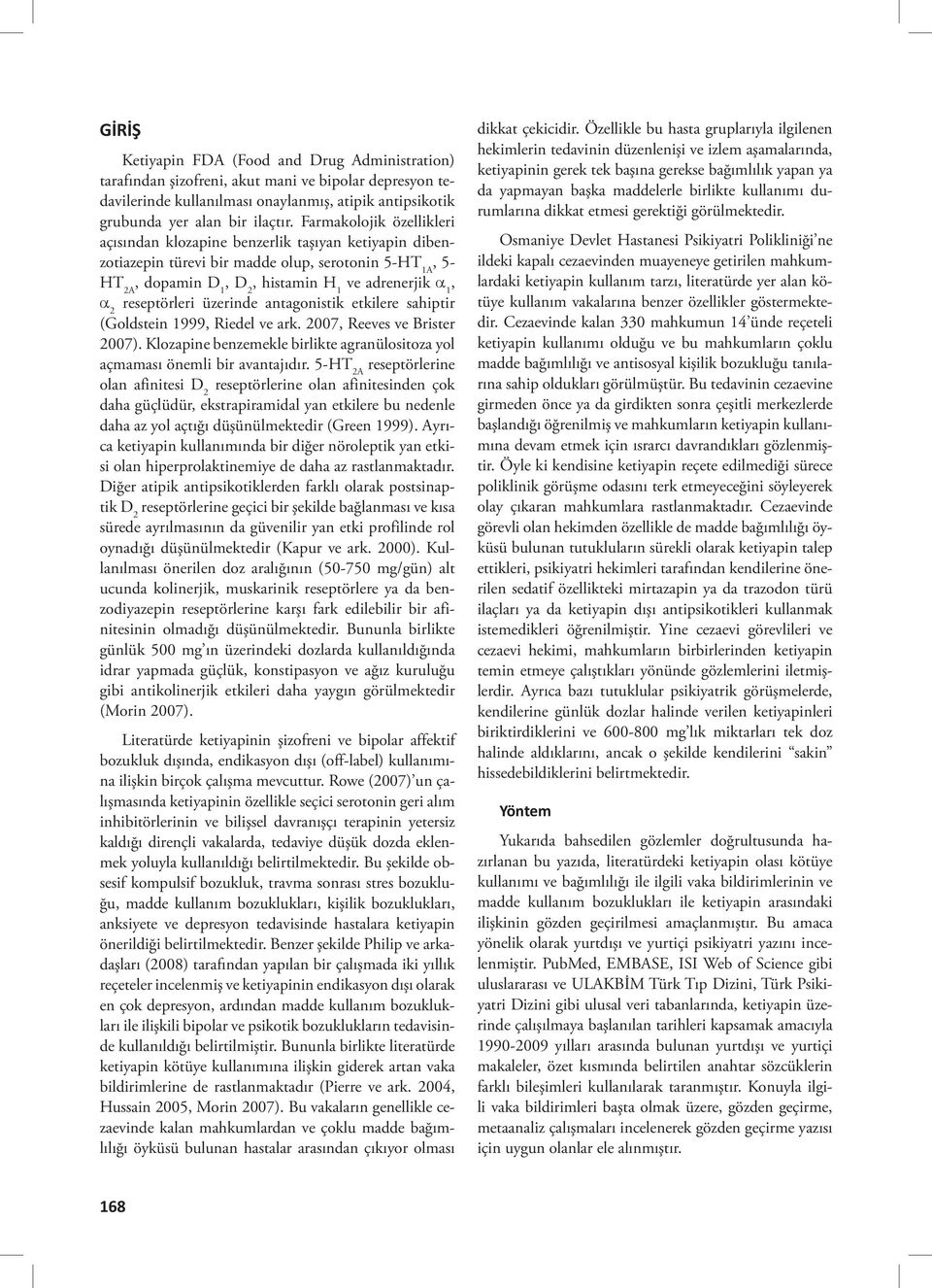 reseptörleri üzerinde antagonistik etkilere sahiptir (Goldstein 1999, Riedel ve ark. 2007, Reeves ve Brister 2007). Klozapine benzemekle birlikte agranülositoza yol açmaması önemli bir avantajıdır.