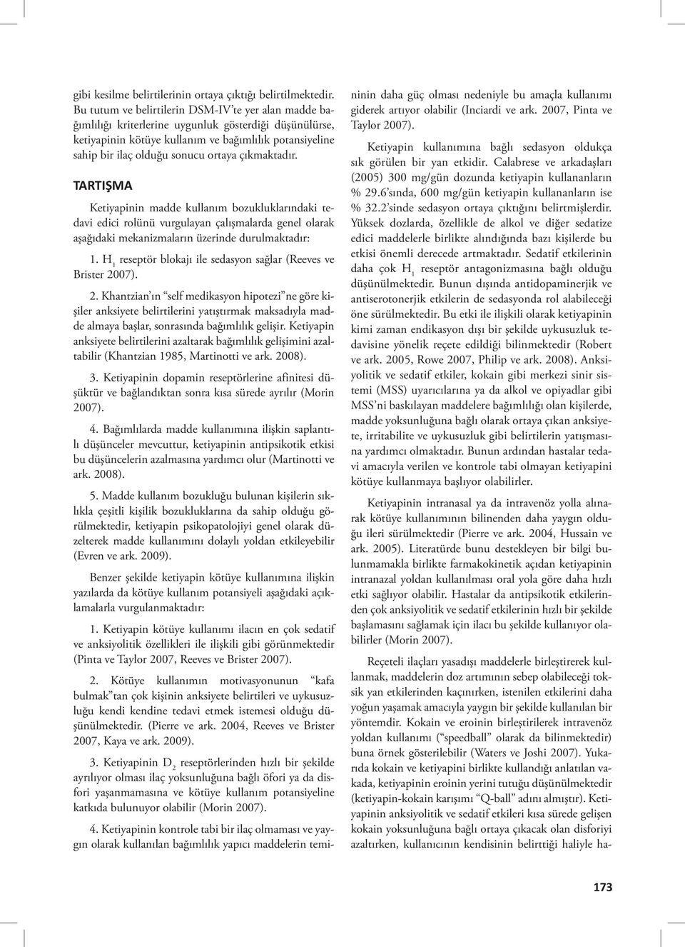 çıkmaktadır. TARTIŞMA Ketiyapinin madde kullanım bozukluklarındaki tedavi edici rolünü vurgulayan çalışmalarda genel olarak aşağıdaki mekanizmaların üzerinde durulmaktadır: 1.