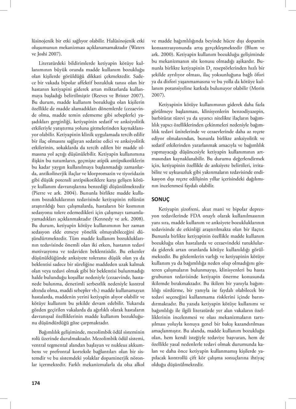 Sadece bir vakada bipolar affektif bozukluk tanısı olan bir hastanın ketiyapini giderek artan miktarlarda kullanmaya başladığı belirtilmiştir (Reeves ve Brister 2007).