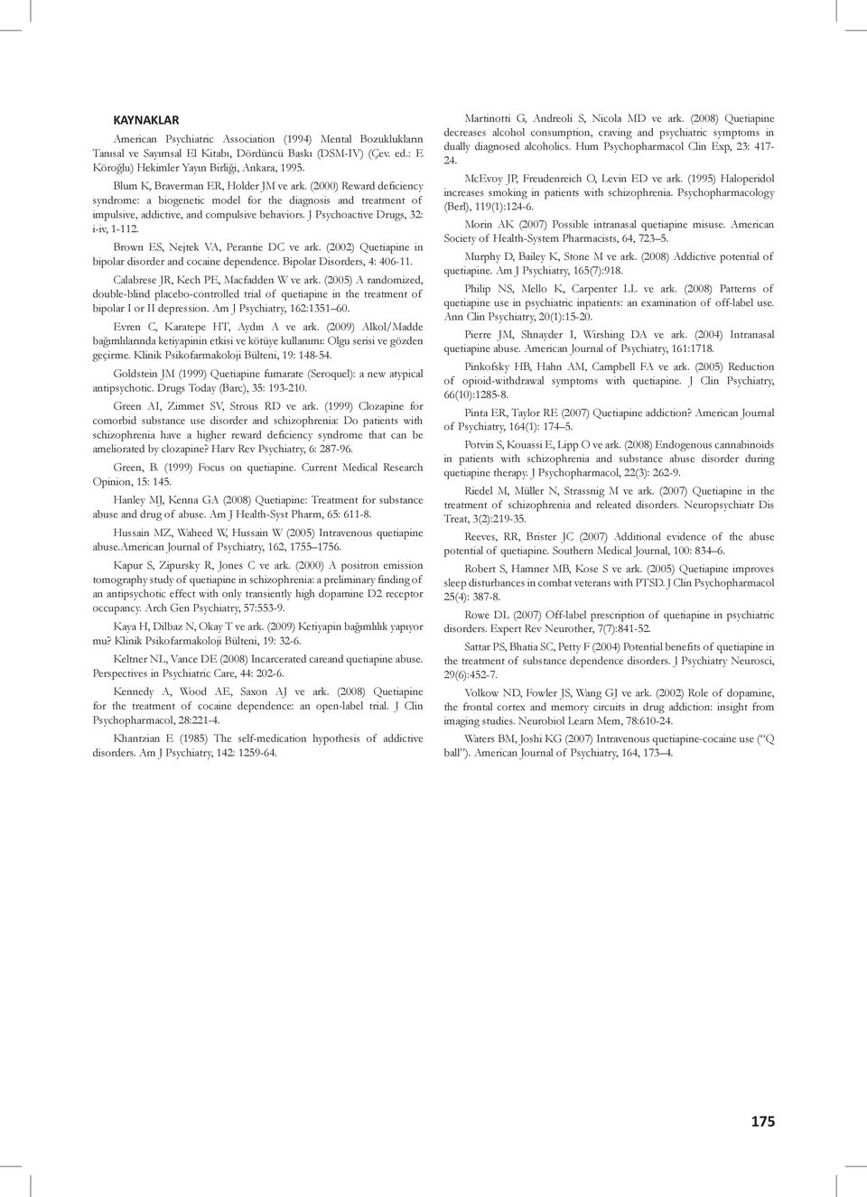 J Psychoactive Drugs, 32: i-iv, 1-112. Brown ES, Nejtek VA, Perantie DC ve ark. (2002) Quetiapine in bipolar disorder and cocaine dependence. Bipolar Disorders, 4: 406-11.