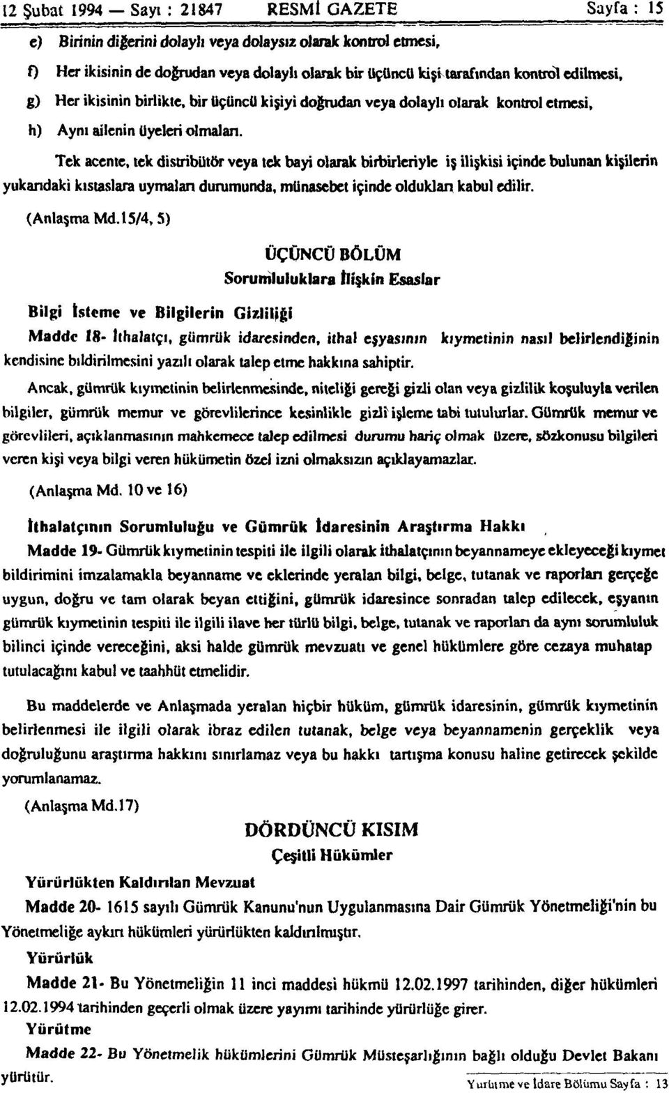 Tek acente, tek distribütör veya tek bayi olarak birbirleriyle iş ilişkisi içinde bulunan kişilerin yukarıdaki kıstaslara uymaları durumunda, münasebet içinde oldukları kabul edilir. (Anlaşma Md.