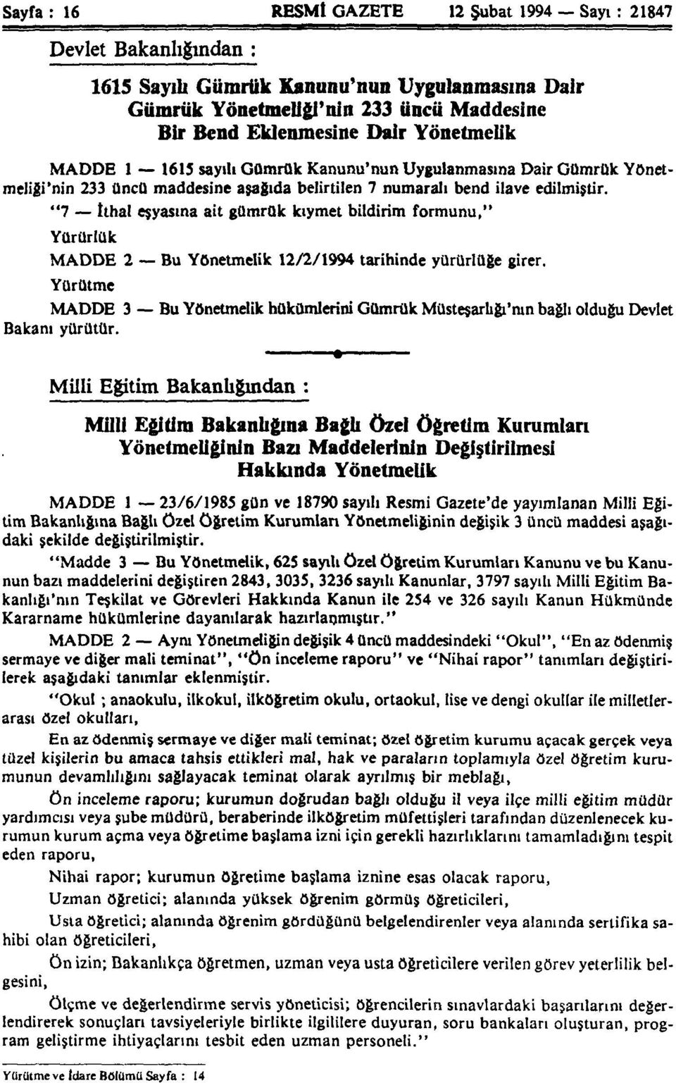 "7 İthal eşyasına ait gümrük kıymet bildirim formunu," Yürürlük MADDE 2 Bu Yönetmelik 12/2/1994 tarihinde yürürlüğe girer.