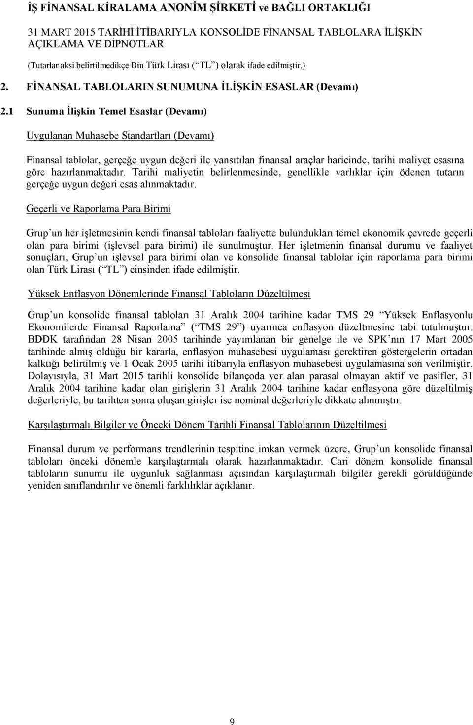 hazırlanmaktadır. Tarihi maliyetin belirlenmesinde, genellikle varlıklar için ödenen tutarın gerçeğe uygun değeri esas alınmaktadır.