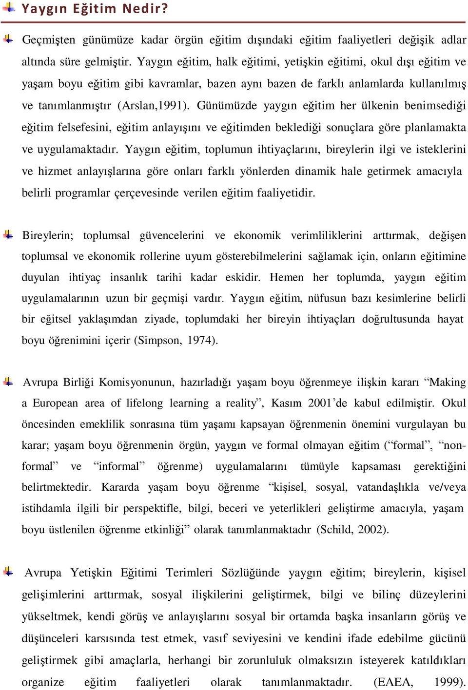 Günümüzde yaygın eğitim her ülkenin benimsediği eğitim felsefesini, eğitim anlayışını ve eğitimden beklediği sonuçlara göre planlamakta ve uygulamaktadır.