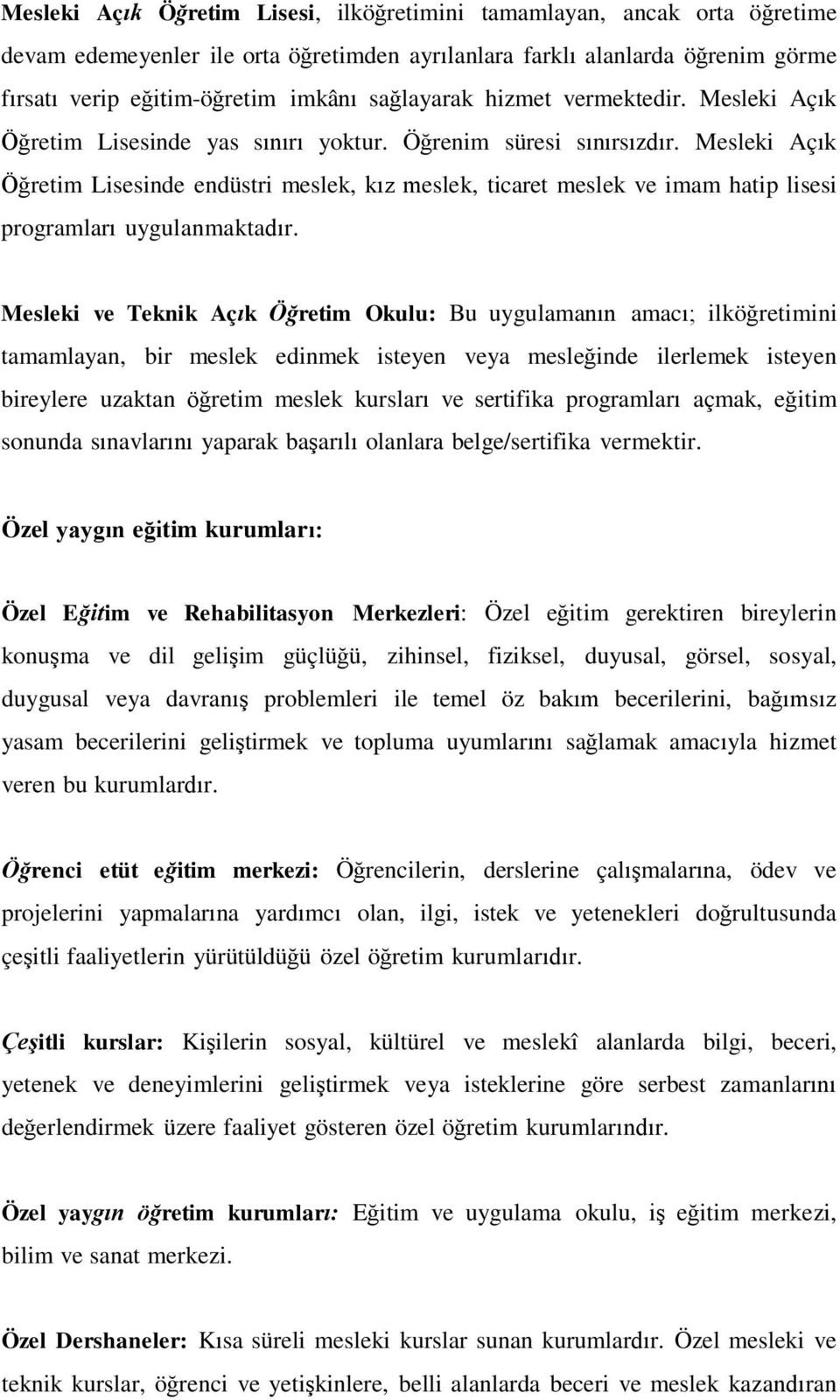 Mesleki Açık Öğretim Lisesinde endüstri meslek, kız meslek, ticaret meslek ve imam hatip lisesi programları uygulanmaktadır.