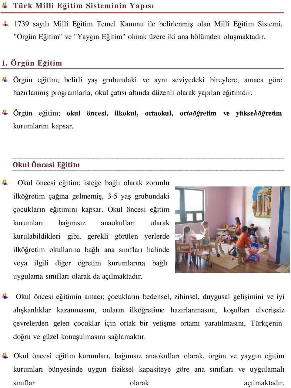 Ör g ün Eğ i t i m Örgün eğitim; belirli yaş grubundaki ve aynı seviyedeki bireylere, amaca göre hazırlanmış programlarla, okul çatısı altında düzenli olarak yapılan eğitimdir.