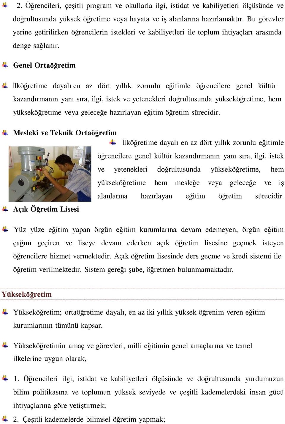 Genel Ortaöğretim İlköğretime dayalı en az dört yıllık zorunlu eğitimle öğrencilere genel kültür kazandırmanın yanı sıra, ilgi, istek ve yetenekleri doğrultusunda yükseköğretime, hem yükseköğretime