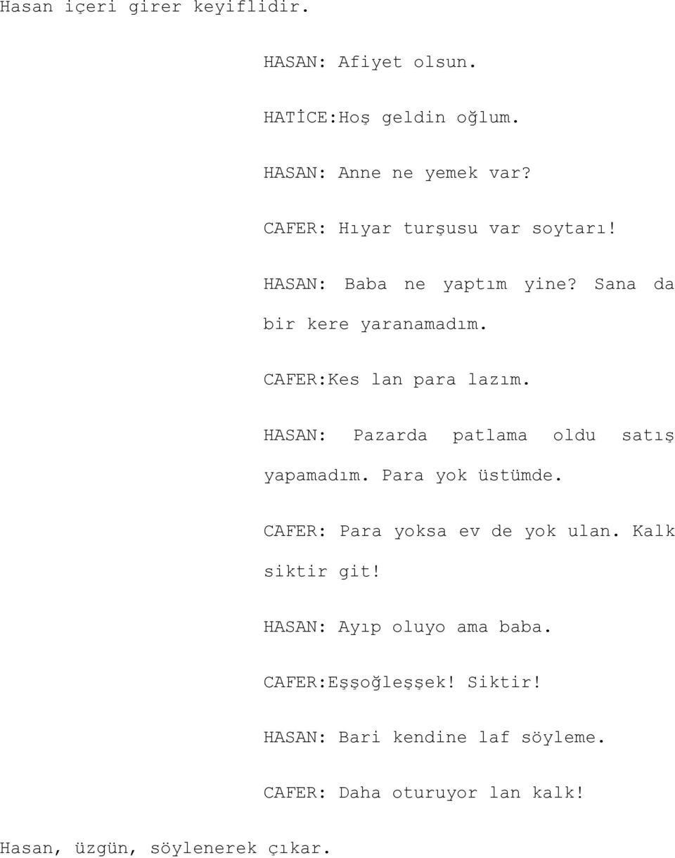 HASAN: Pazarda patlama oldu satış yapamadım. Para yok üstümde. CAFER: Para yoksa ev de yok ulan. Kalk siktir git!