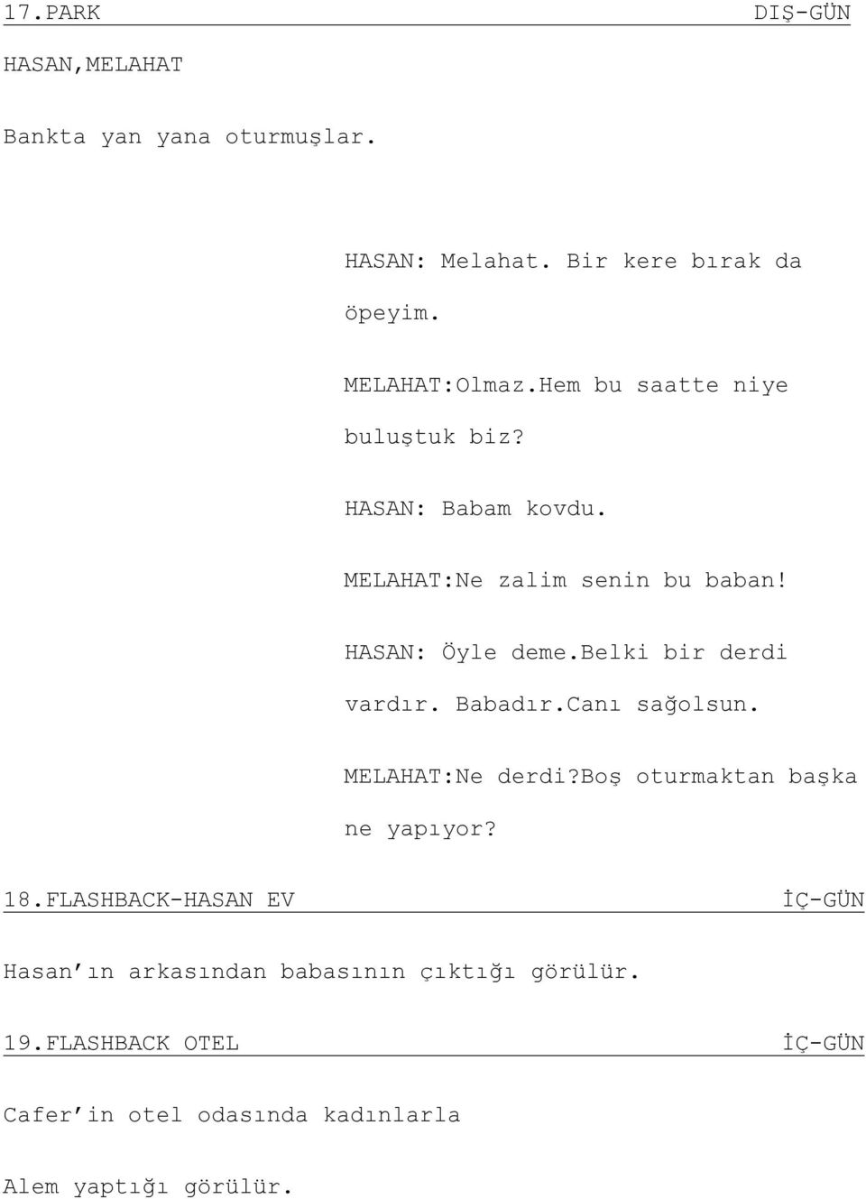 belki bir derdi vardır. Babadır.Canı sağolsun. MELAHAT:Ne derdi?boş oturmaktan başka ne yapıyor? 18.