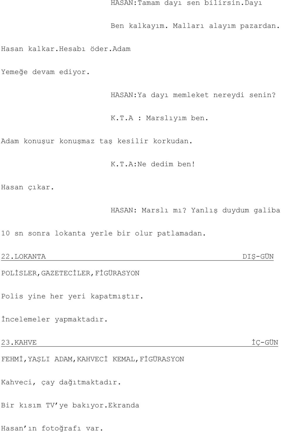 HASAN: Marslı mı? Yanlış duydum galiba 10 sn sonra lokanta yerle bir olur patlamadan. 22.