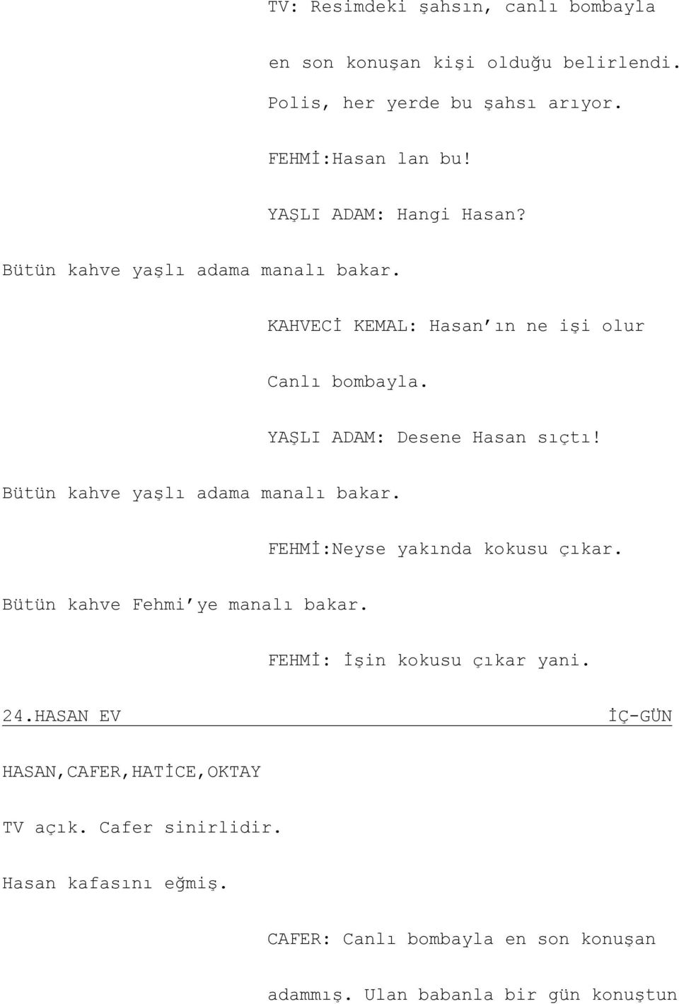 Bütün kahve yaşlı adama manalı bakar. FEHMİ:Neyse yakında kokusu çıkar. Bütün kahve Fehmi ye manalı bakar. FEHMİ: İşin kokusu çıkar yani. 24.