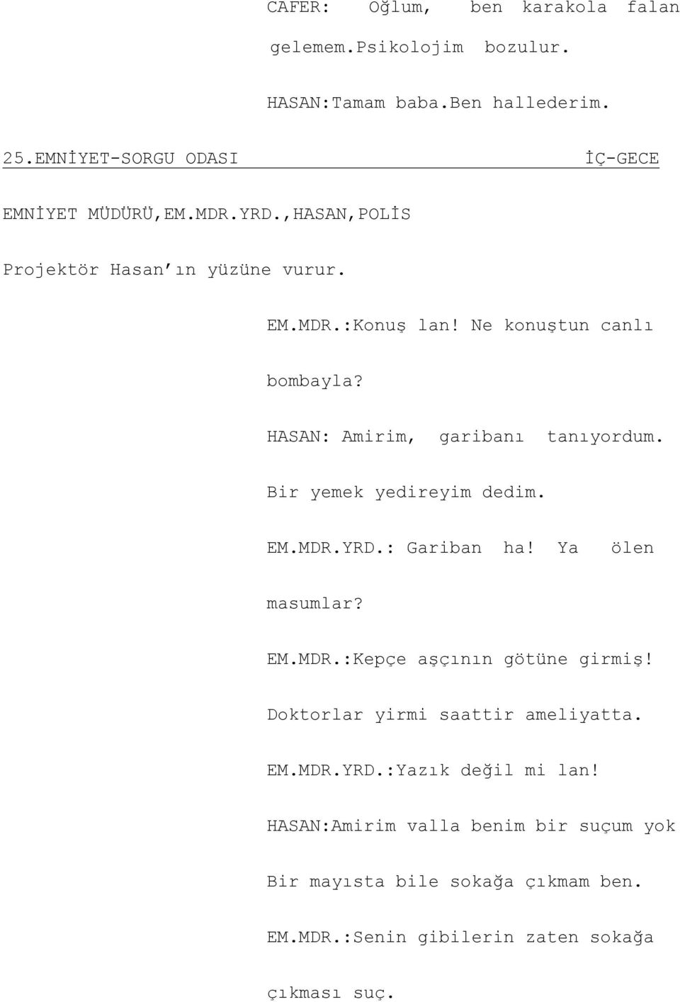 Bir yemek yedireyim dedim. EM.MDR.YRD.: Gariban ha! Ya ölen masumlar? EM.MDR.:Kepçe aşçının götüne girmiş! Doktorlar yirmi saattir ameliyatta.