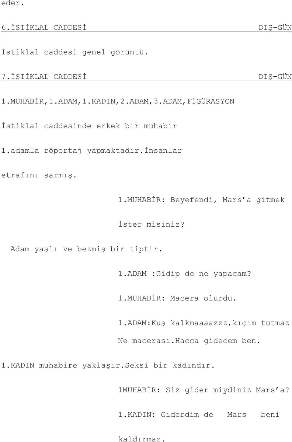 Adam yaşlı ve bezmiş bir tiptir. 1.ADAM :Gidip de ne yapacam? 1.MUHABİR: Macera olurdu. 1.ADAM:Kuş kalkmaaaazzz,kıçım tutmaz Ne macerası.