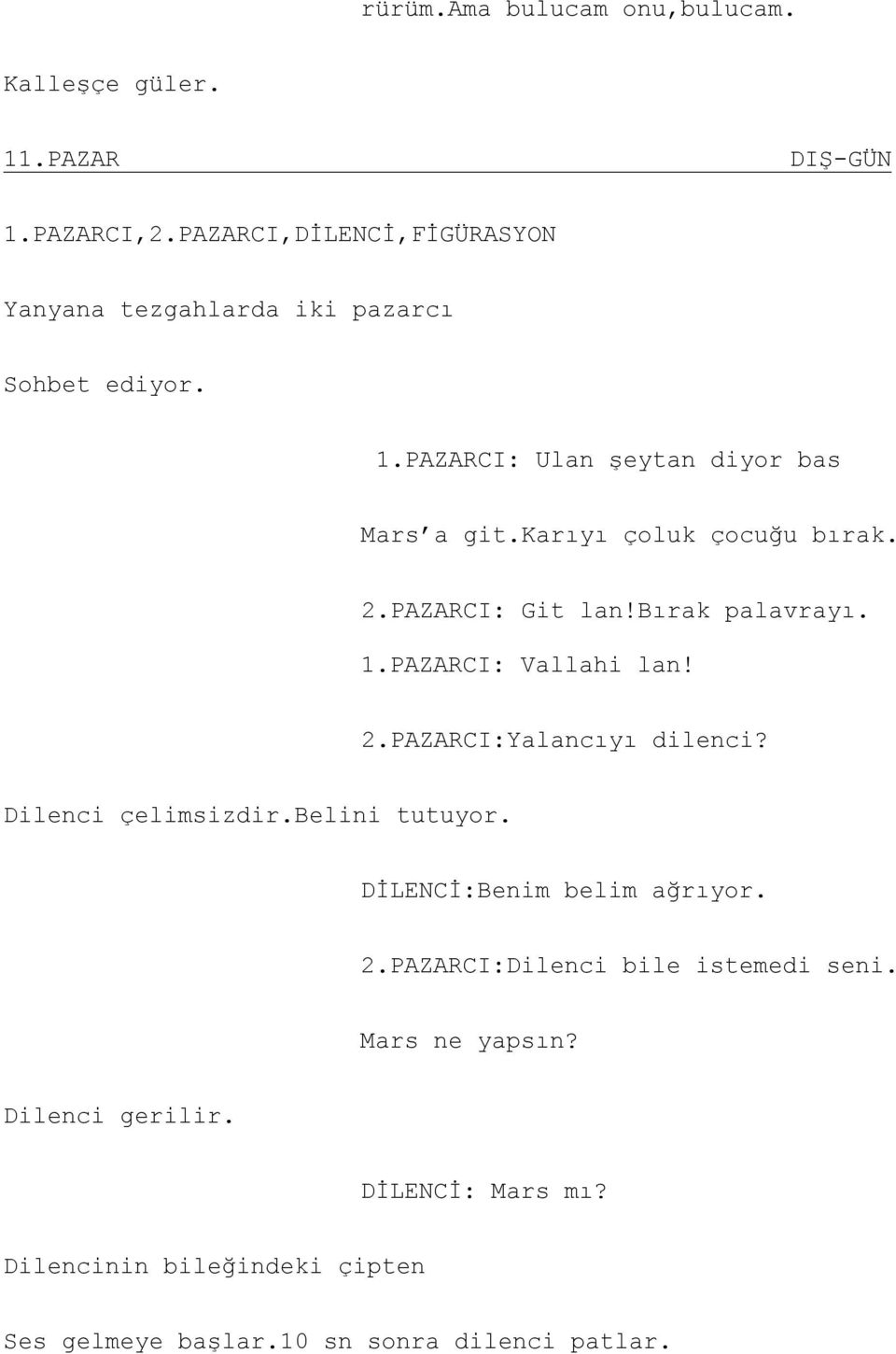 karıyı çoluk çocuğu bırak. 2.PAZARCI: Git lan!bırak palavrayı. 1.PAZARCI: Vallahi lan! 2.PAZARCI:Yalancıyı dilenci?