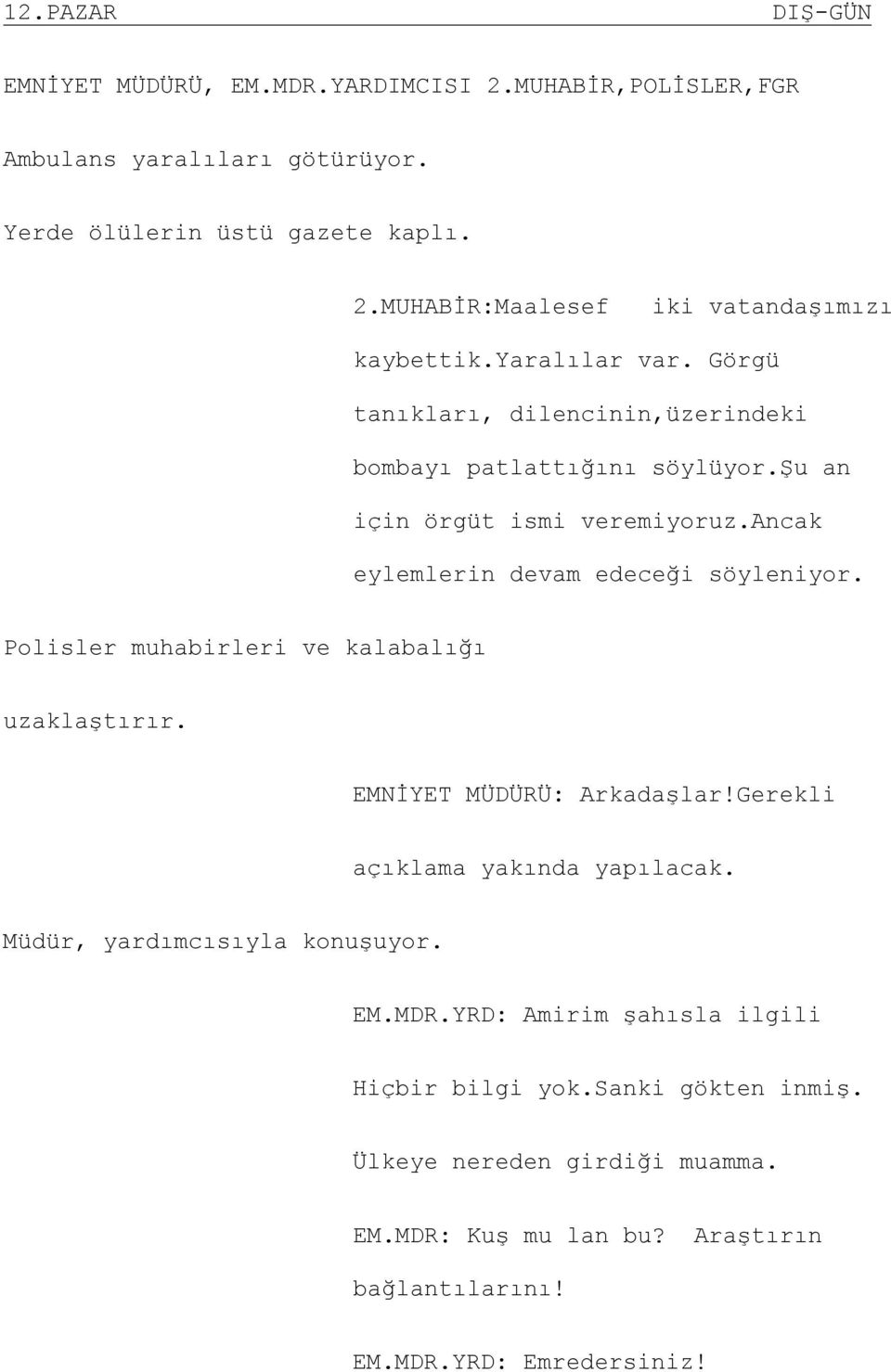 Polisler muhabirleri ve kalabalığı uzaklaştırır. EMNİYET MÜDÜRÜ: Arkadaşlar!Gerekli açıklama yakında yapılacak. Müdür, yardımcısıyla konuşuyor. EM.MDR.