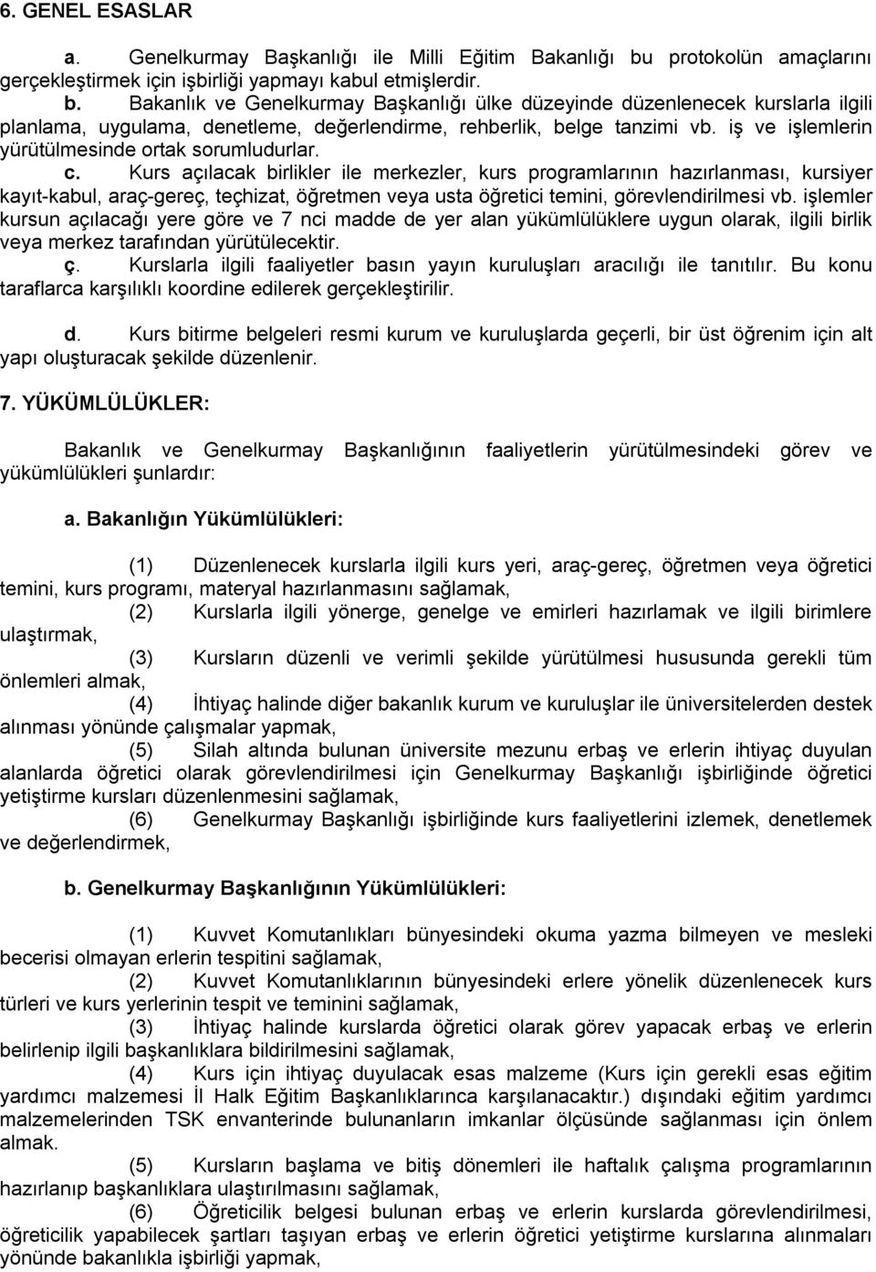 Bakanlık ve Genelkurmay Başkanlığı ülke düzeyinde düzenlenecek kurslarla ilgili planlama, uygulama, denetleme, değerlendirme, rehberlik, belge tanzimi vb.