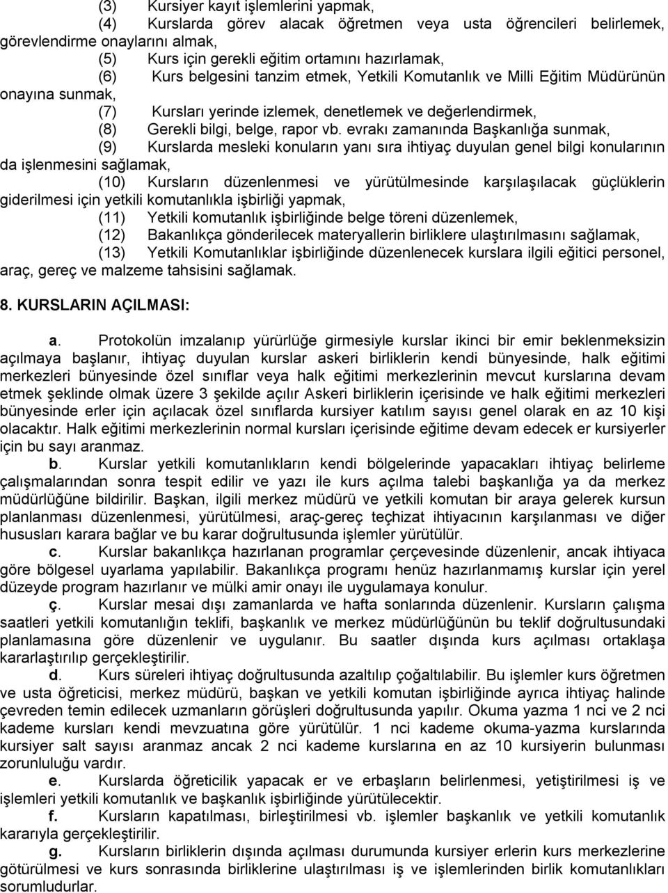 evrakı zamanında Başkanlığa sunmak, (9) Kurslarda mesleki konuların yanı sıra ihtiyaç duyulan genel bilgi konularının da işlenmesini sağlamak, (10) Kursların düzenlenmesi ve yürütülmesinde