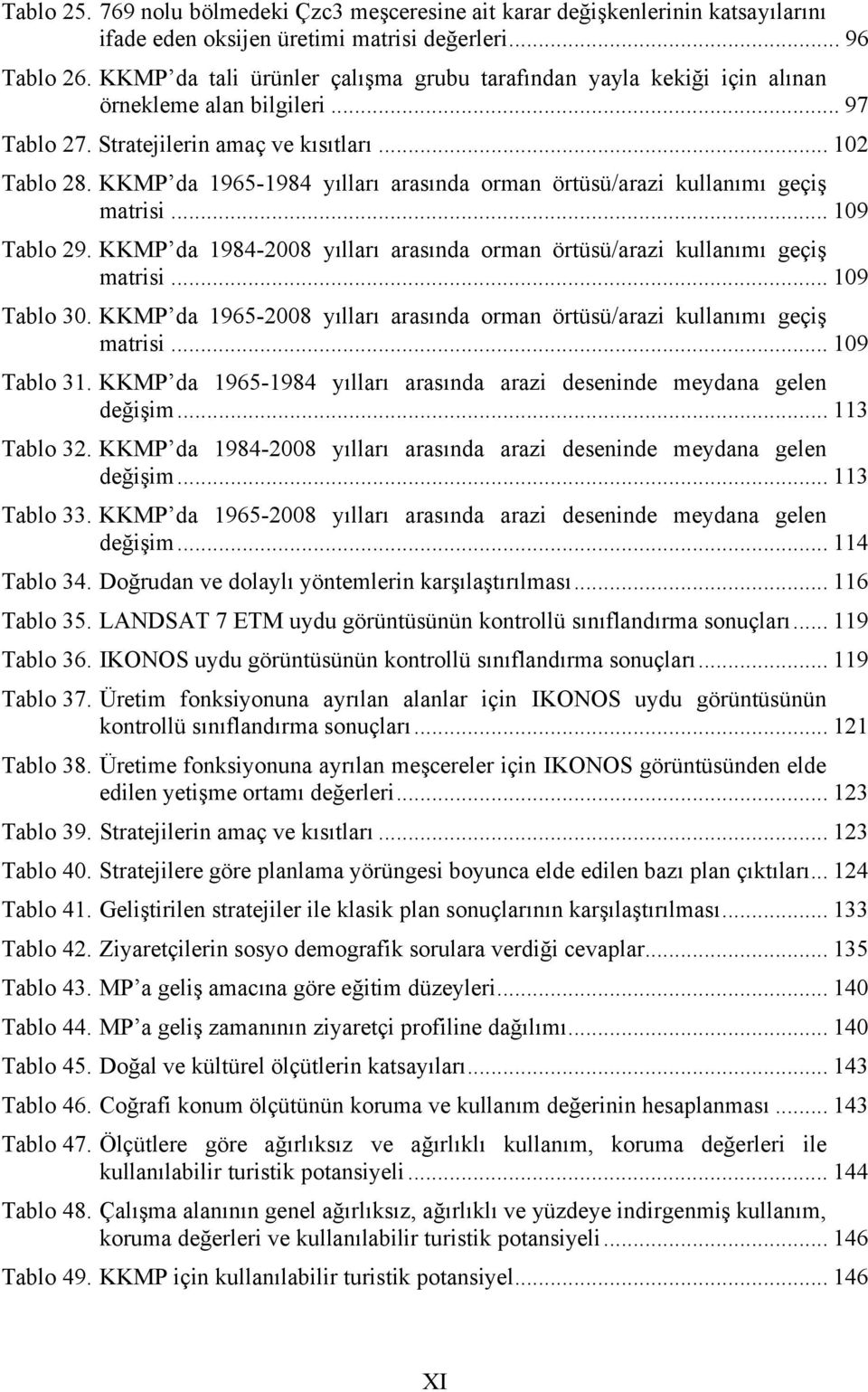 KKMP da 1965-1984 yılları arasında orman örtüsü/arazi kullanımı geçiş matrisi... 109 Tablo 29. KKMP da 1984-2008 yılları arasında orman örtüsü/arazi kullanımı geçiş matrisi... 109 Tablo 30.