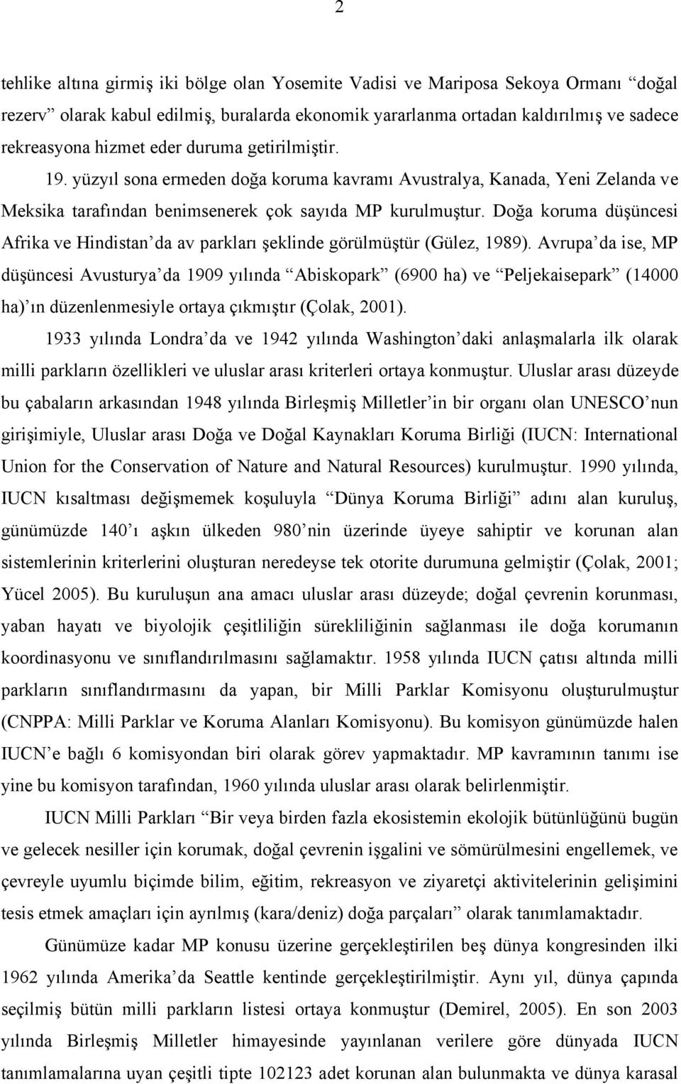 Doğa koruma düşüncesi Afrika ve Hindistan da av parkları şeklinde görülmüştür (Gülez, 1989).