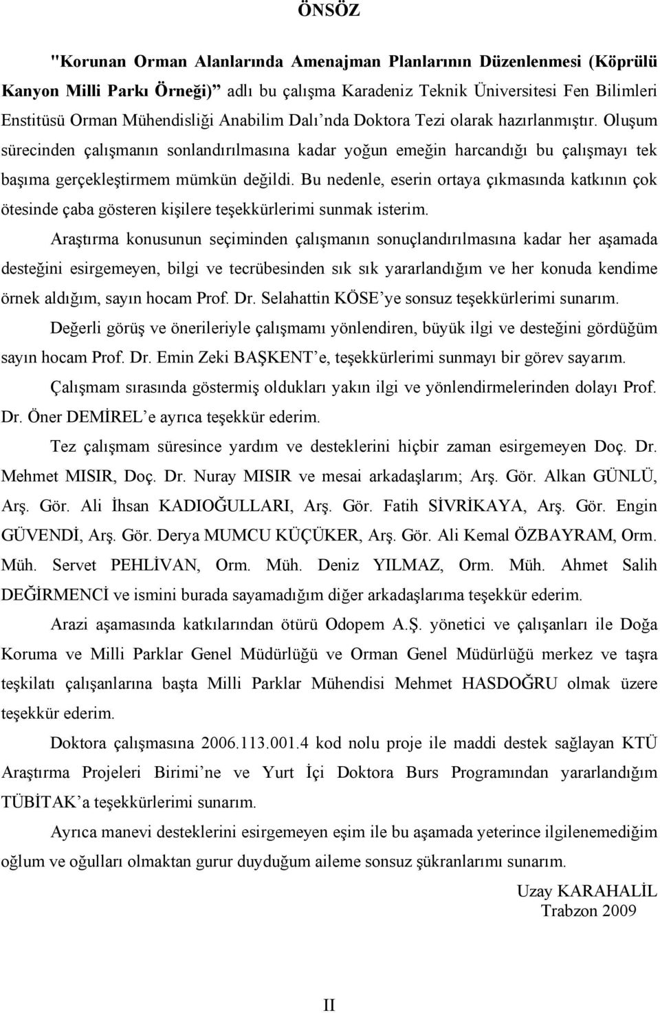 Bu nedenle, eserin ortaya çıkmasında katkının çok ötesinde çaba gösteren kişilere teşekkürlerimi sunmak isterim.