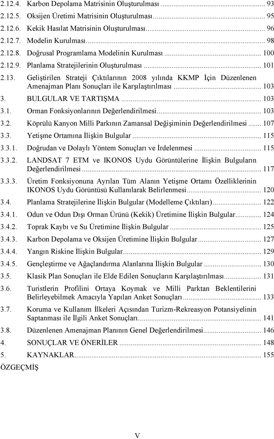 Geliştirilen Strateji Çıktılarının 2008 yılında KKMP İçin Düzenlenen Amenajman Planı Sonuçları ile Karşılaştırılması... 103 3. BULGULAR VE TARTIŞMA... 103 3.1. Orman Fonksiyonlarının Değerlendirilmesi.