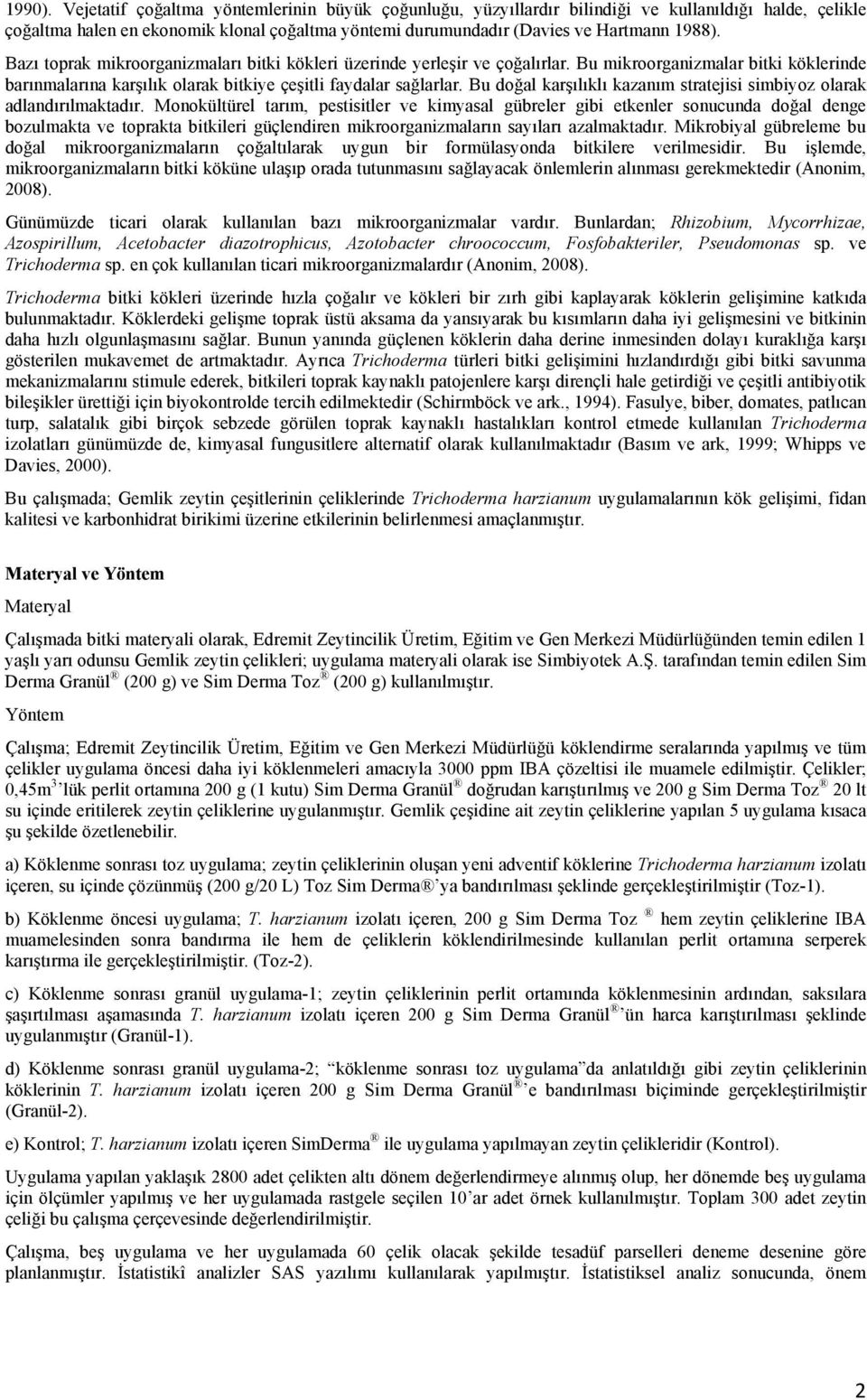 Bazı toprak mikroorganizmaları bitki kökleri üzerinde yerleşir ve çoğalırlar. Bu mikroorganizmalar bitki köklerinde barınmalarına karşılık olarak bitkiye çeşitli faydalar sağlarlar.