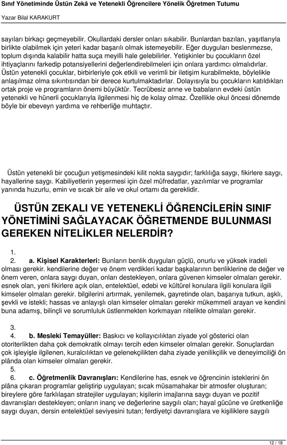 Yetişkinler bu çocukların özel ihtiyaçlarını farkedip potansiyellerini değerlendirebilmeleri için onlara yardımcı olmalıdırlar.