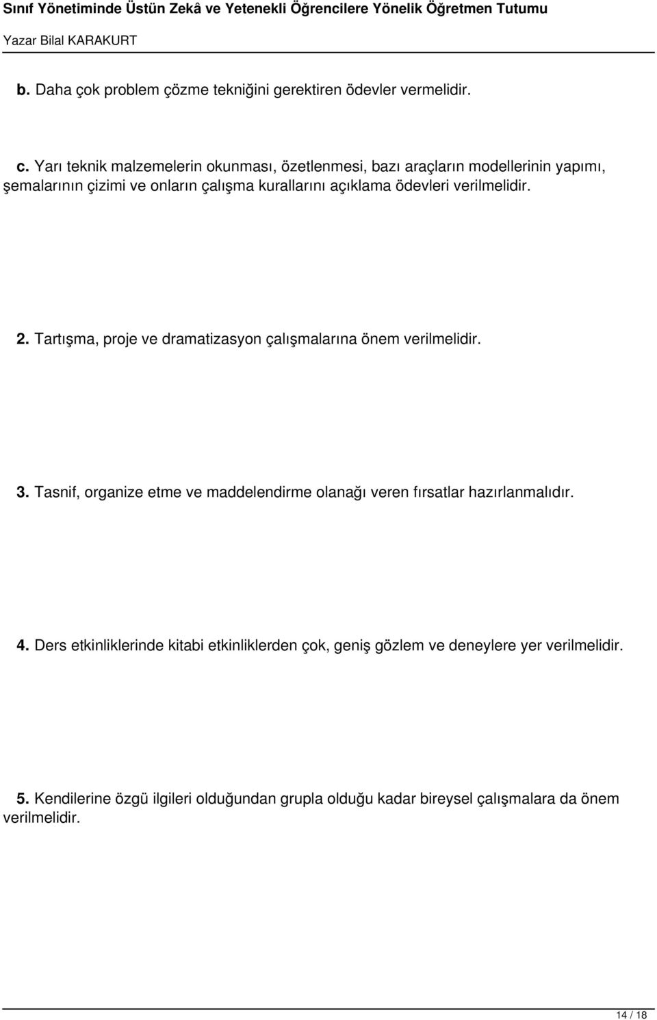 ödevleri verilmelidir. 2. Tartışma, proje ve dramatizasyon çalışmalarına önem verilmelidir. 3.