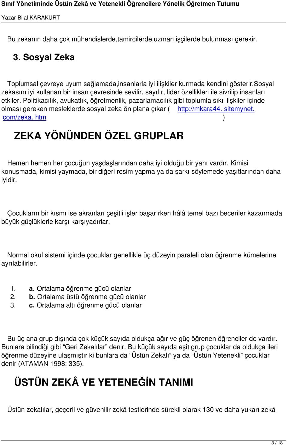 Politikacılık, avukatlık, öğretmenlik, pazarlamacılık gibi toplumla sıkı ilişkiler içinde olması gereken mesleklerde sosyal zeka ön plana çıkar ( http://mkara44. sitemynet. com/zeka.