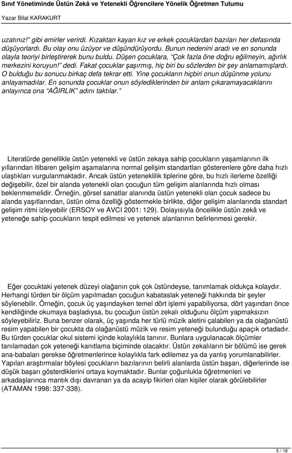 Fakat çocuklar şaşırmış, hiç biri bu sözlerden bir şey anlamamışlardı. O bulduğu bu sonucu birkaç defa tekrar etti. Yine çocukların hiçbiri onun düşünme yolunu anlayamadılar.