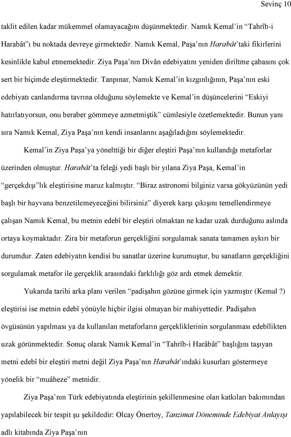 Tanpınar, Namık Kemal in kızgınlığının, Paşa nın eski edebiyatı canlandırma tavrına olduğunu söylemekte ve Kemal in düşüncelerini Eskiyi hatırlatıyorsun, onu beraber gömmeye azmetmiştik cümlesiyle