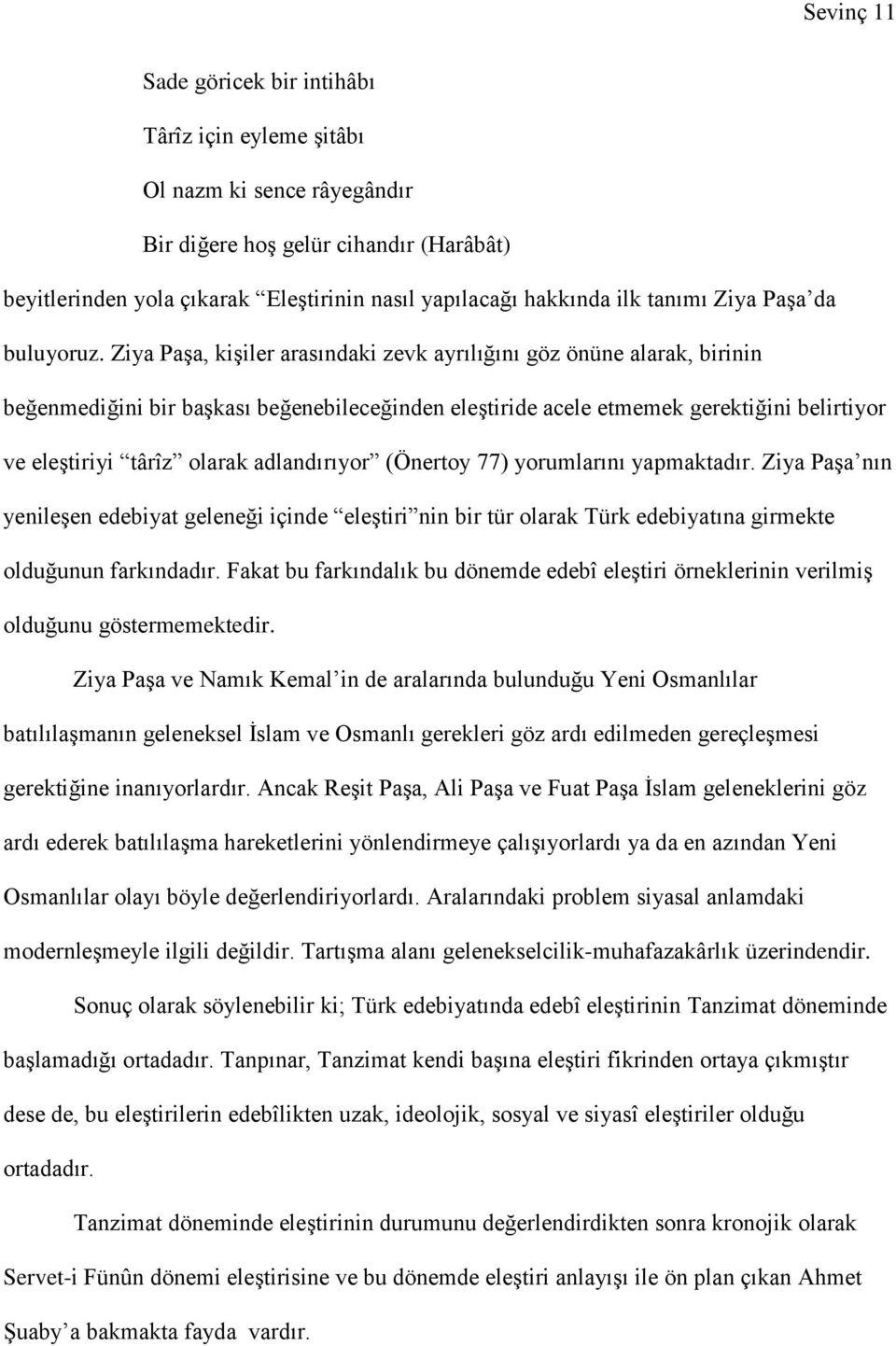 Ziya Paşa, kişiler arasındaki zevk ayrılığını göz önüne alarak, birinin beğenmediğini bir başkası beğenebileceğinden eleştiride acele etmemek gerektiğini belirtiyor ve eleştiriyi târîz olarak