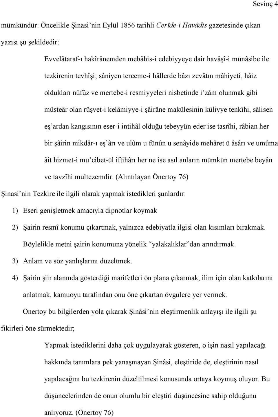 makûlesinin küliyye tenkîhi, sâlisen eş ardan kangısının eser-i intihâl olduğu tebeyyün eder ise tasrîhi, râbian her bir şâirin mikdâr-ı eş ârı ve ulûm u fünûn u senâyide mehâret ü âsârı ve umûma âit